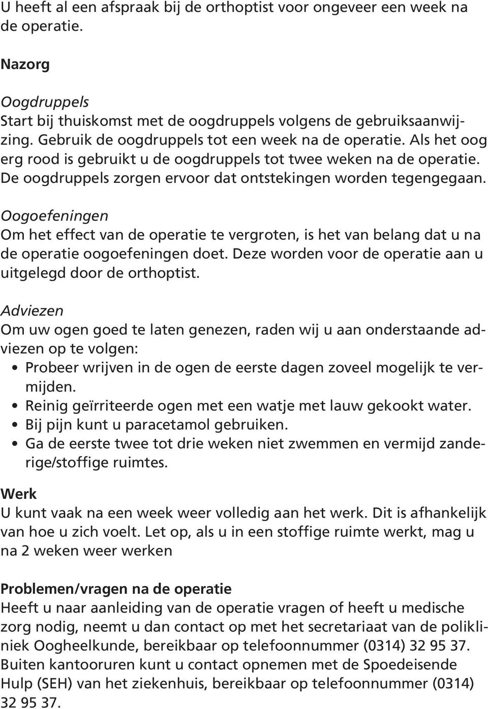 Oogoefeningen Om het effect van de operatie te vergroten, is het van belang dat u na de operatie oogoefeningen doet. Deze worden voor de operatie aan u uitgelegd door de orthoptist.