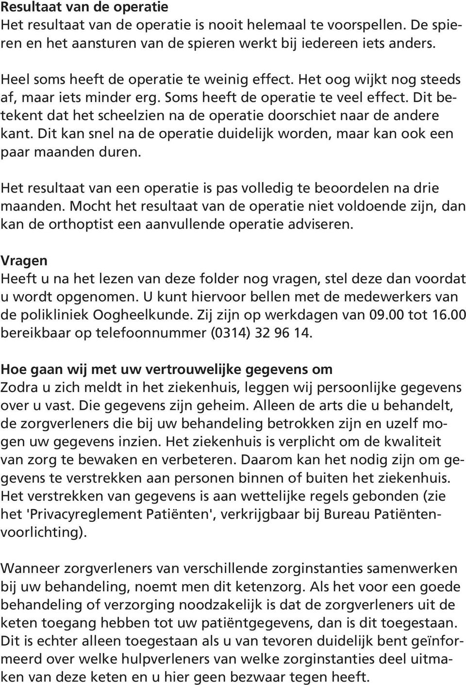 Dit betekent dat het scheelzien na de operatie doorschiet naar de andere kant. Dit kan snel na de operatie duidelijk worden, maar kan ook een paar maanden duren.