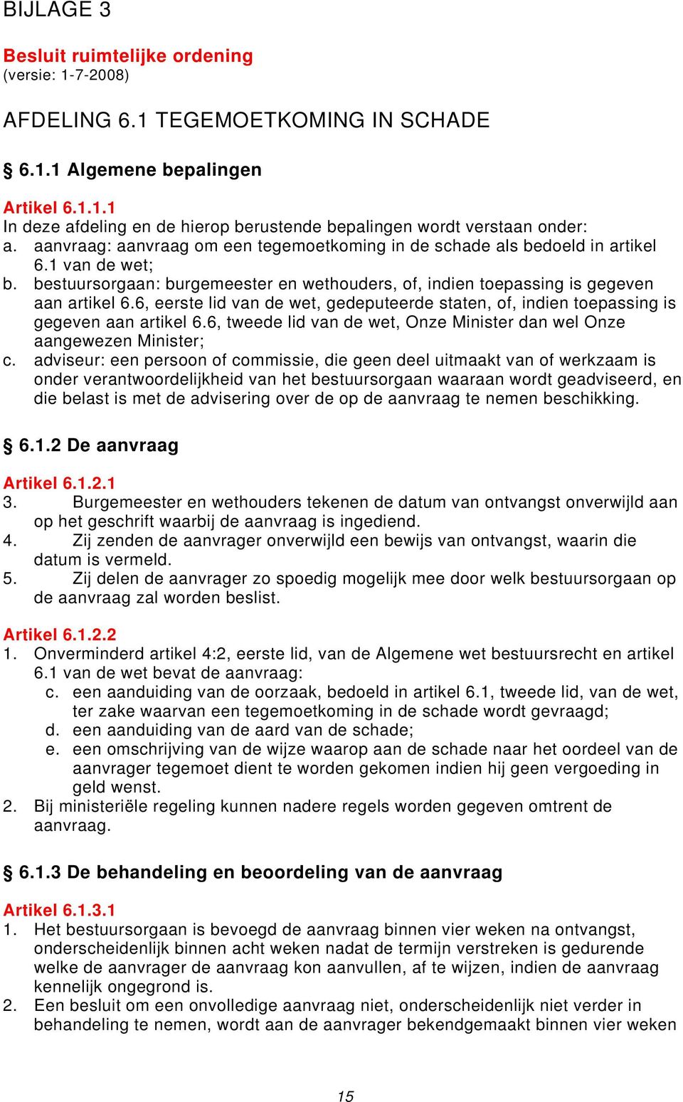 6, eerste lid van de wet, gedeputeerde staten, of, indien toepassing is gegeven aan artikel 6.6, tweede lid van de wet, Onze Minister dan wel Onze aangewezen Minister; c.