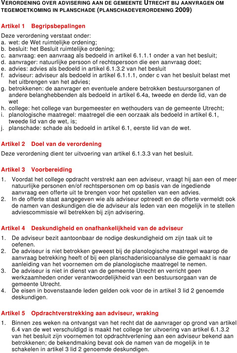 aanvrager: natuurlijke persoon of rechtspersoon die een aanvraag doet; e. advies: advies als bedoeld in artikel 6.1.3.2 van het besluit f. adviseur: adviseur als bedoeld in artikel 6.1.1.1, onder c van het besluit belast met het uitbrengen van het advies; g.