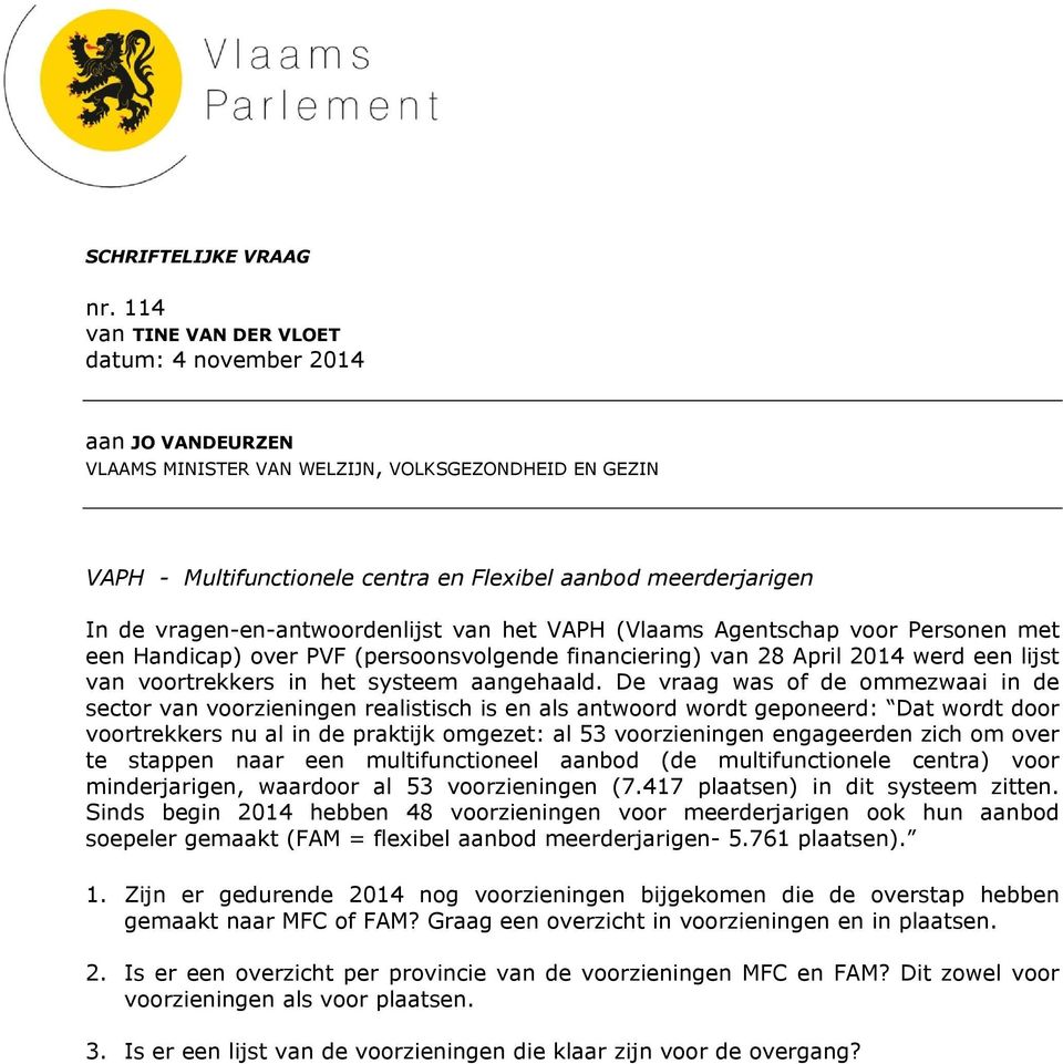 vragen-en-antwoordenlijst van het VAPH (Vlaams Agentschap voor Personen met een Handicap) over PVF (persoonsvolgende financiering) van 28 April 2014 werd een lijst van voortrekkers in het systeem
