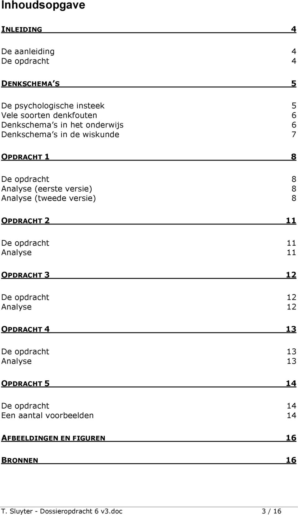 versie) 8 OPDRACHT 2 11 De opdracht 11 Analyse 11 OPDRACHT 3 12 De opdracht 12 Analyse 12 OPDRACHT 4 13 De opdracht 13 Analyse 13