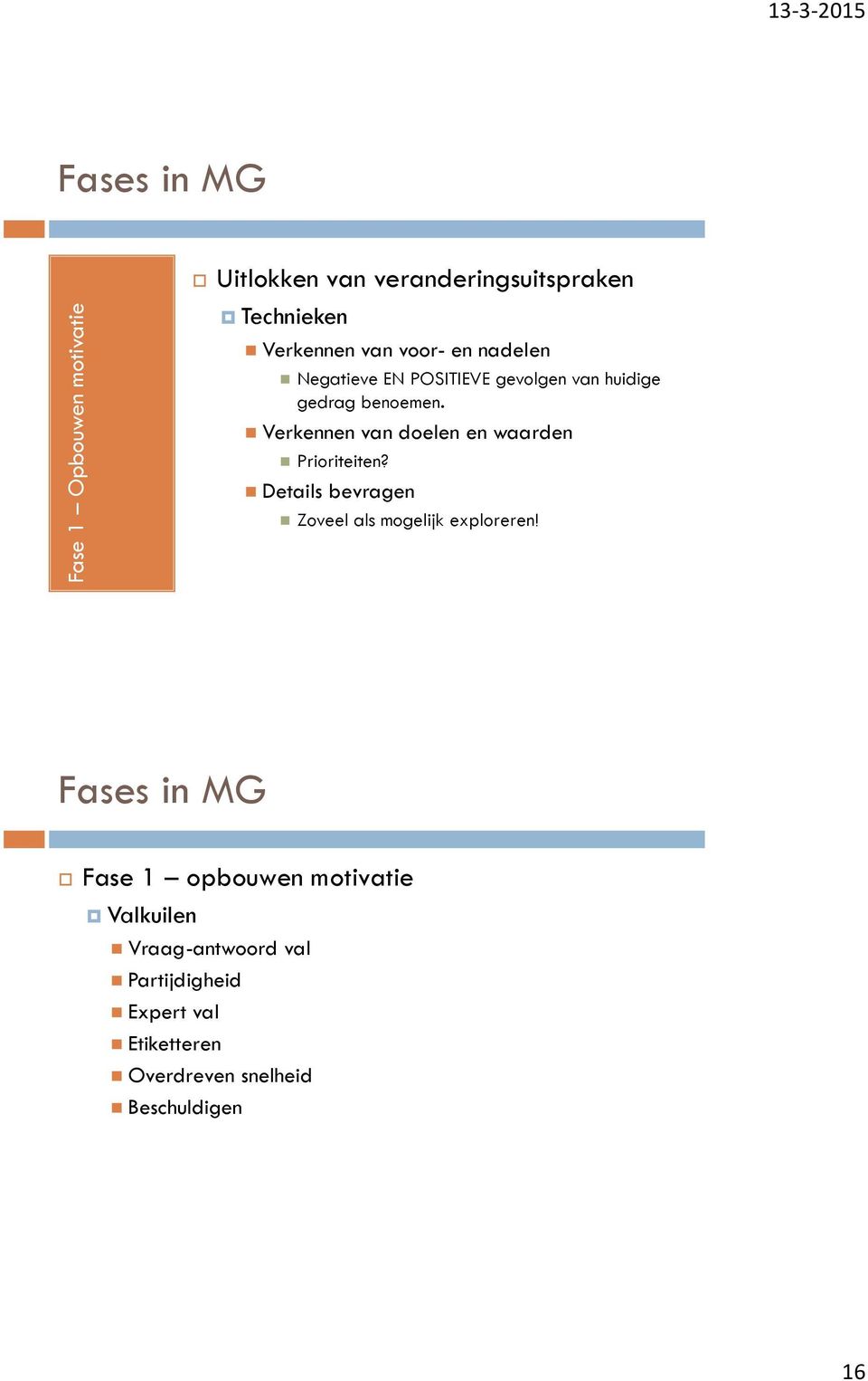 Verkennen van doelen en waarden Prioriteiten? Details bevragen Zoveel als mogelijk exploreren!