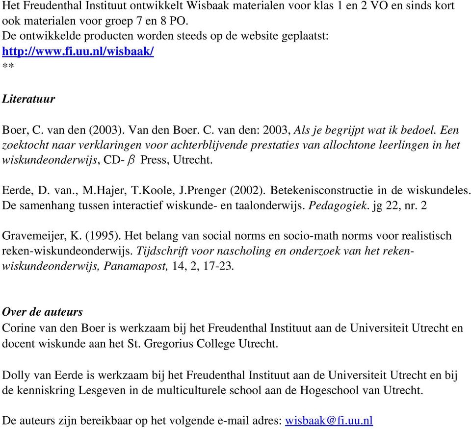 Een zoektocht naar verklaringen voor achterblijvende prestaties van allochtone leerlingen in het wiskundeonderwijs, CD β Press, Utrecht. Eerde, D. van., M.Hajer, T.Koole, J.Prenger (2002).