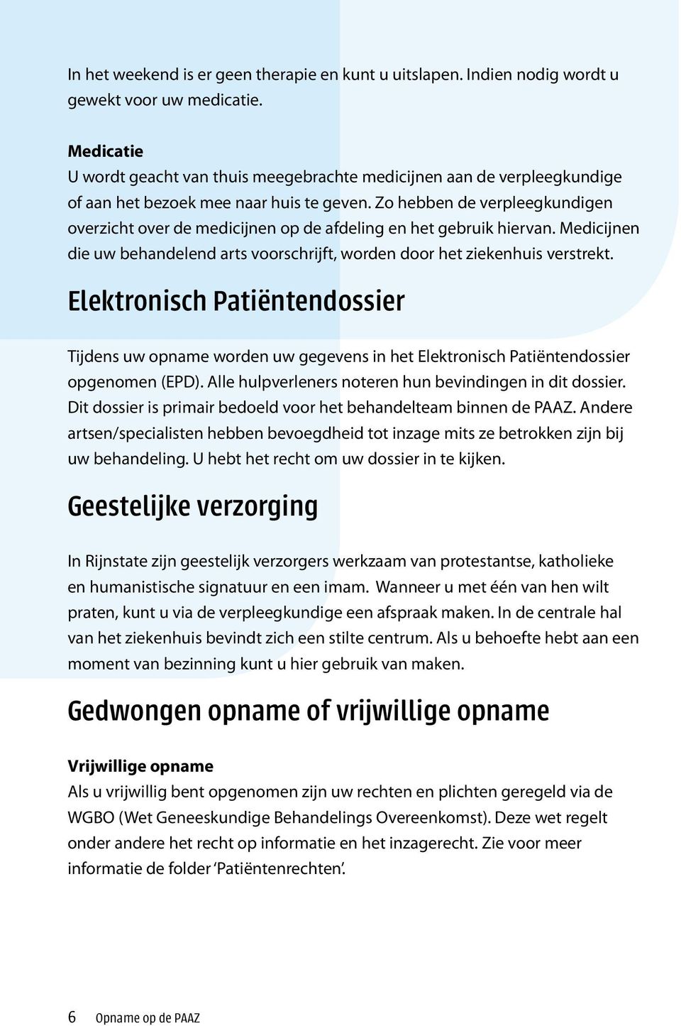 Zo hebben de verpleegkundigen overzicht over de medicijnen op de afdeling en het gebruik hiervan. Medicijnen die uw behandelend arts voorschrijft, worden door het ziekenhuis verstrekt.