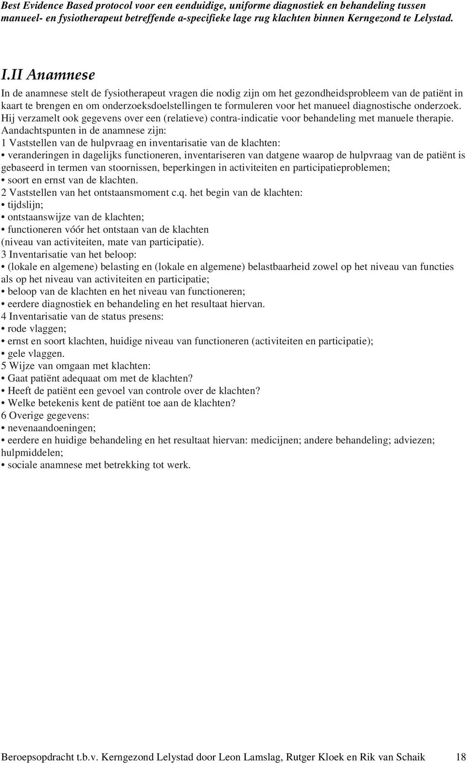 diagnostische onderzoek. Hij verzamelt ook gegevens over een (relatieve) contra-indicatie voor behandeling met manuele therapie.