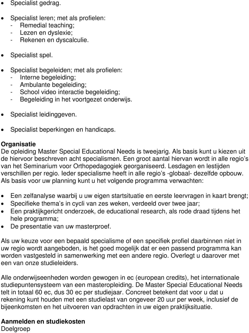 Specialist beperkingen en handicaps. Organisatie De opleiding Master Special Educational Needs is tweejarig. Als basis kunt u kiezen uit de hiervoor beschreven acht specialismen.