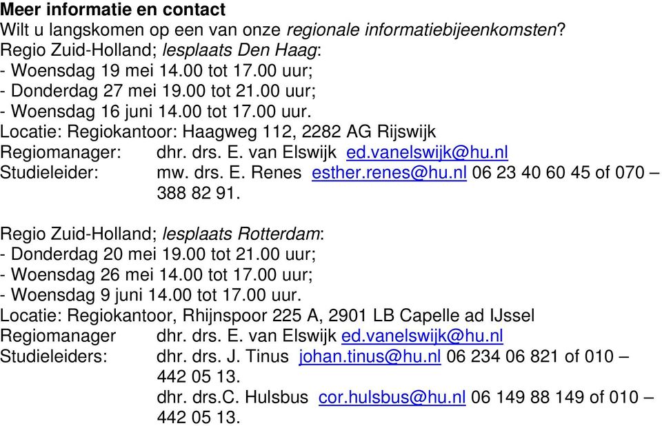 renes@hu.nl 06 23 40 60 45 of 070 388 82 91. Regio Zuid-Holland; lesplaats Rotterdam: - Donderdag 20 mei 19.00 tot 21.00 uur;