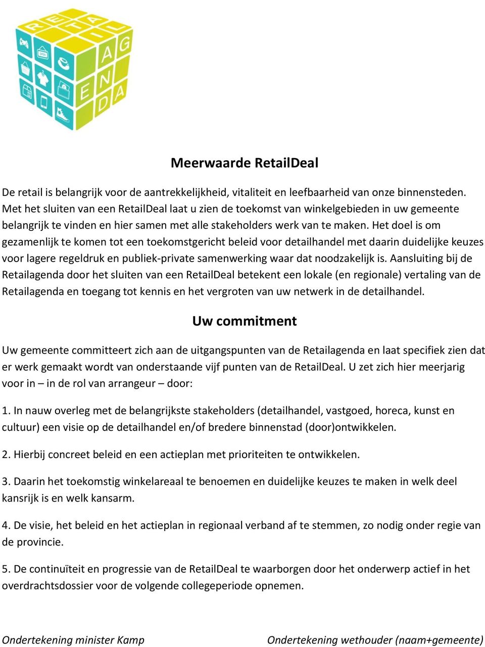 Het doel is om gezamenlijk te komen tot een toekomstgericht beleid voor detailhandel met daarin duidelijke keuzes voor lagere regeldruk en publiek-private samenwerking waar dat noodzakelijk is.