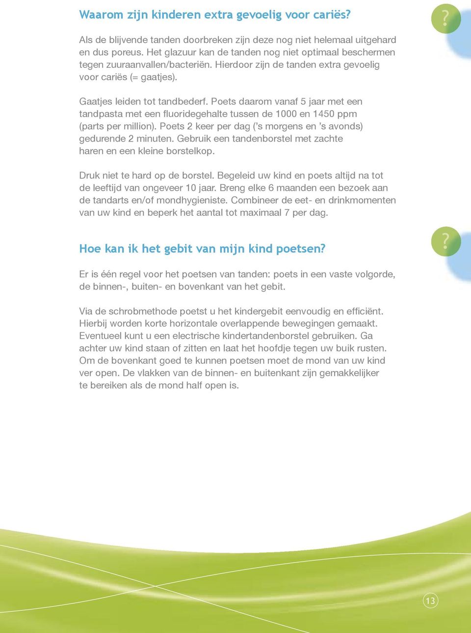 Poets daarom vanaf 5 jaar met een tandpasta met een fluoridegehalte tussen de 1000 en 1450 ppm (parts per million). Poets 2 keer per dag ( s morgens en s avonds) gedurende 2 minuten.