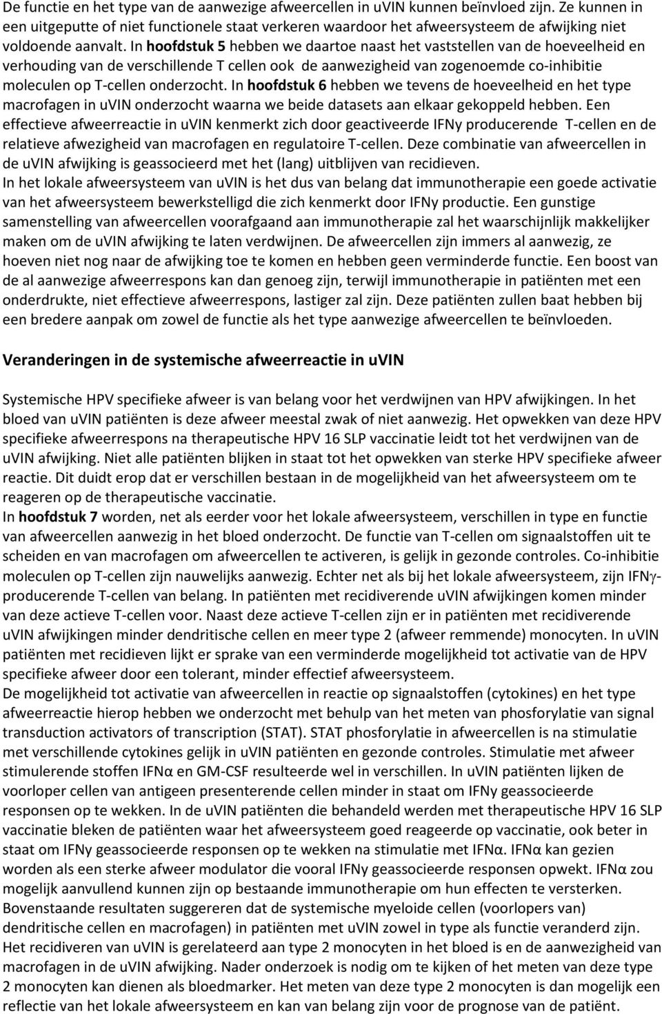 In hoofdstuk 5 hebben we daartoe naast het vaststellen van de hoeveelheid en verhouding van de verschillende T cellen ook de aanwezigheid van zogenoemde co-inhibitie moleculen op T-cellen onderzocht.