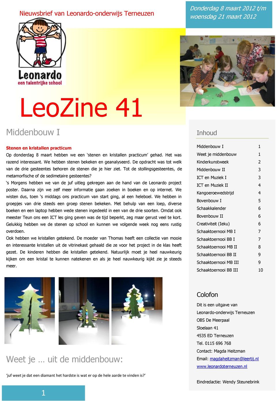 Tot de stollingsgesteentes, de metamorfische of de sedimetaire gesteentes? s Morgens hebben we van de juf uitleg gekregen aan de hand van de Leonardo project poster.