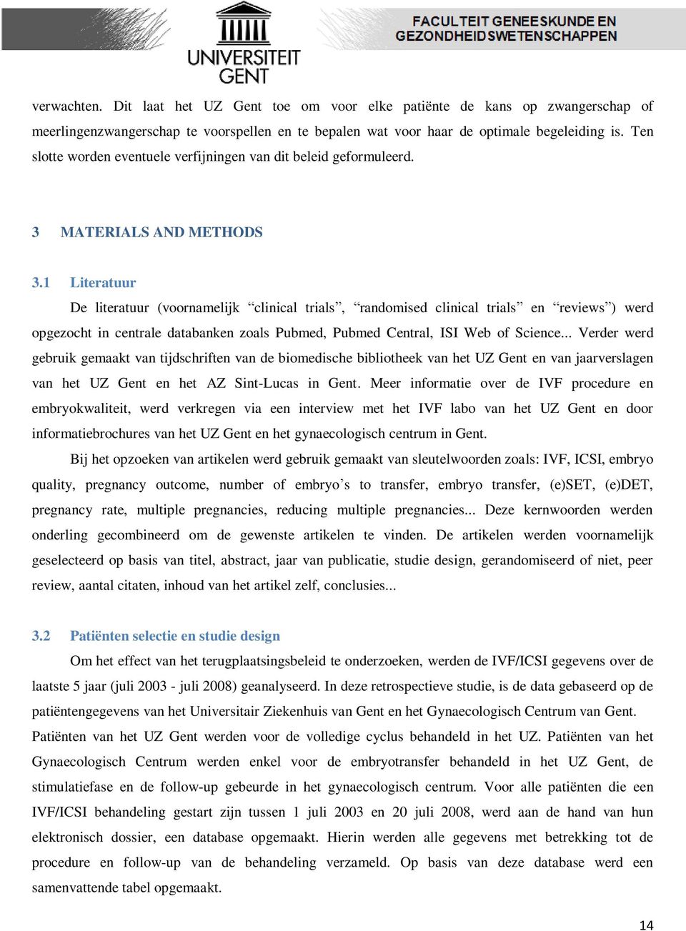 1 Literatuur De literatuur (voornamelijk clinical trials, randomised clinical trials en reviews ) werd opgezocht in centrale databanken zoals Pubmed, Pubmed Central, ISI Web of Science.