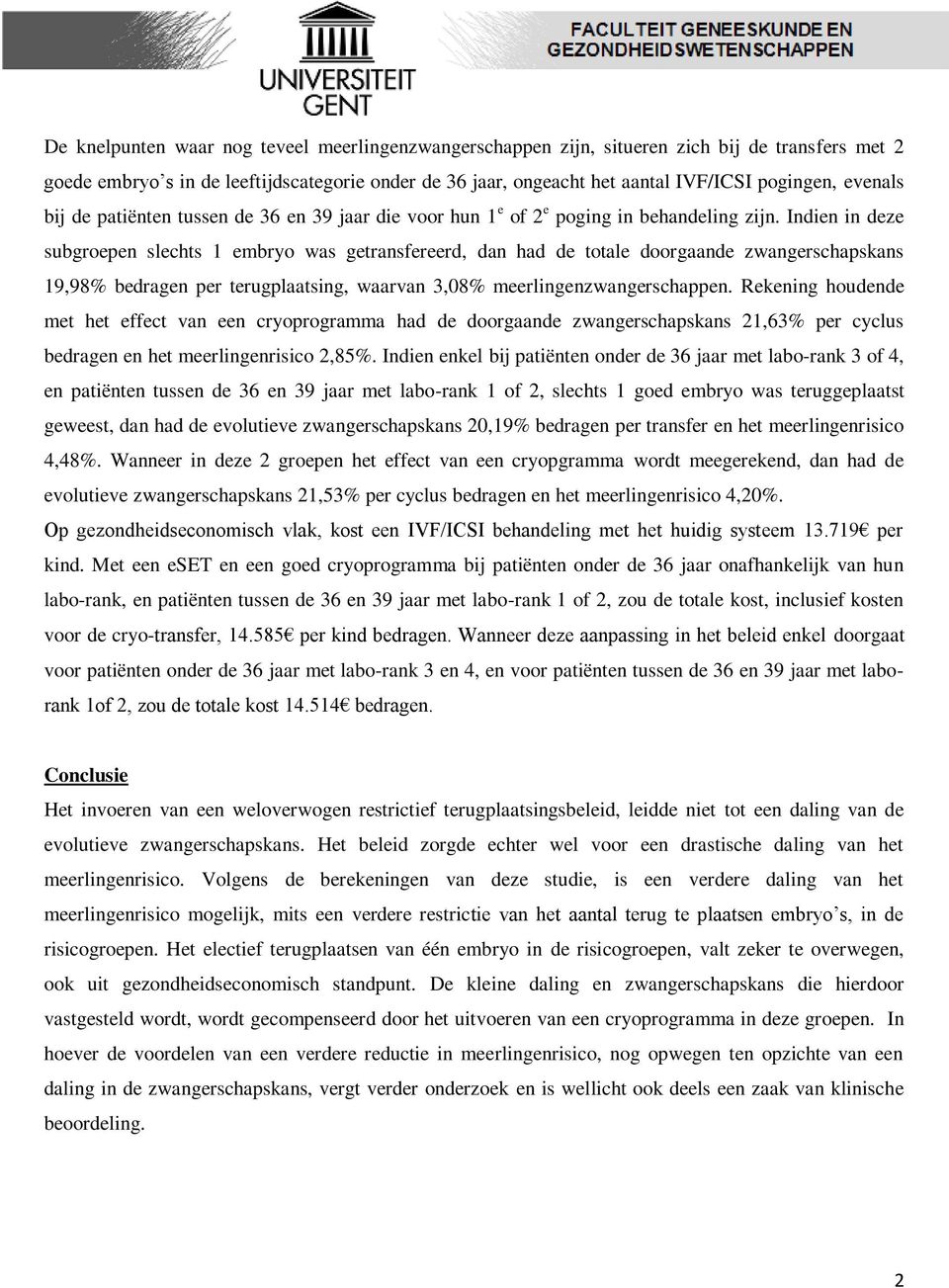 Indien in deze subgroepen slechts 1 embryo was getransfereerd, dan had de totale doorgaande zwangerschapskans 19,98% bedragen per terugplaatsing, waarvan 3,08% meerlingenzwangerschappen.