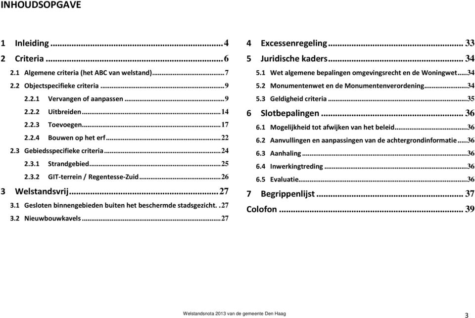 1 Gesloten binnengebieden buiten het beschermde stadsgezicht.. 27 3.2 Nieuwbouwkavels... 27 4 Excessenregeling... 33 5 Juridische kaders... 34 5.