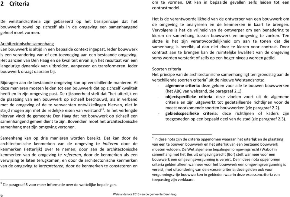 Het aanzien van Den Haag en de kwaliteit ervan zijn het resultaat van een langdurige dynamiek van uitbreiden, aanpassen en transformeren. Ieder bouwwerk draagt daaraan bij.