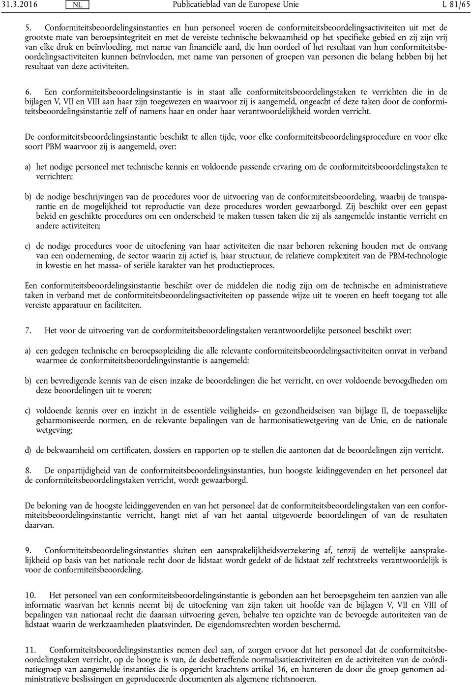 specifieke gebied en zij zijn vrij van elke druk en beïnvloeding, met name van financiële aard, die hun oordeel of het resultaat van hun conformiteitsbeoordelingsactiviteiten kunnen beïnvloeden, met