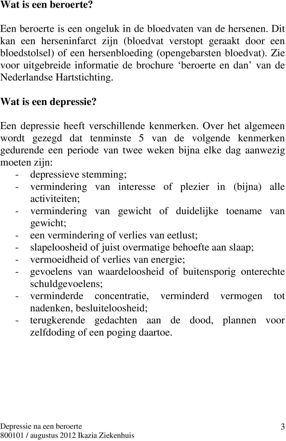 Zie voor uitgebreide informatie de brochure beroerte en dan van de Nederlandse Hartstichting. Wat is een depressie? Een depressie heeft verschillende kenmerken.