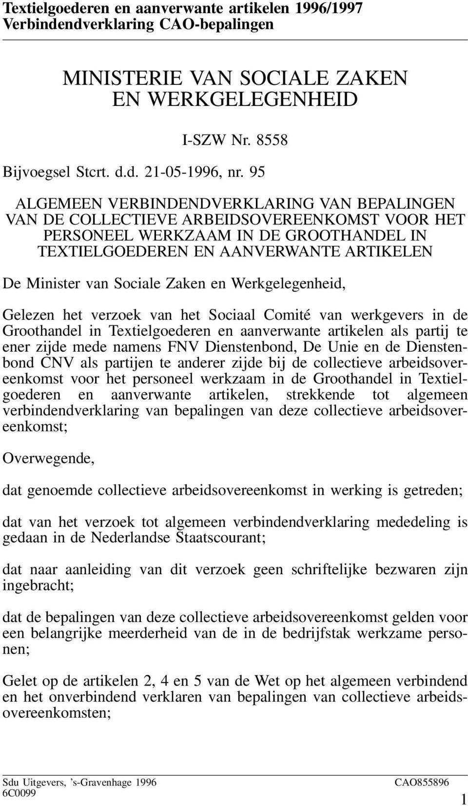 Sociale Zaken en Werkgelegenheid, Gelezen het verzoek van het Sociaal Comité van werkgevers in de Groothandel in Textielgoederen en aanverwante artikelen als partij te ener zijde mede namens FNV