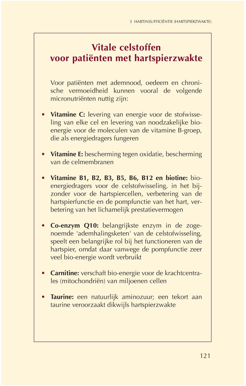 Vitamine E: bescherming tegen oxidatie, bescherming van de celmembranen Vitamine B1, B2, B3, B5, B6, B12 en biotine: bioenergiedragers voor de celstofwisseling, in het bijzonder voor de