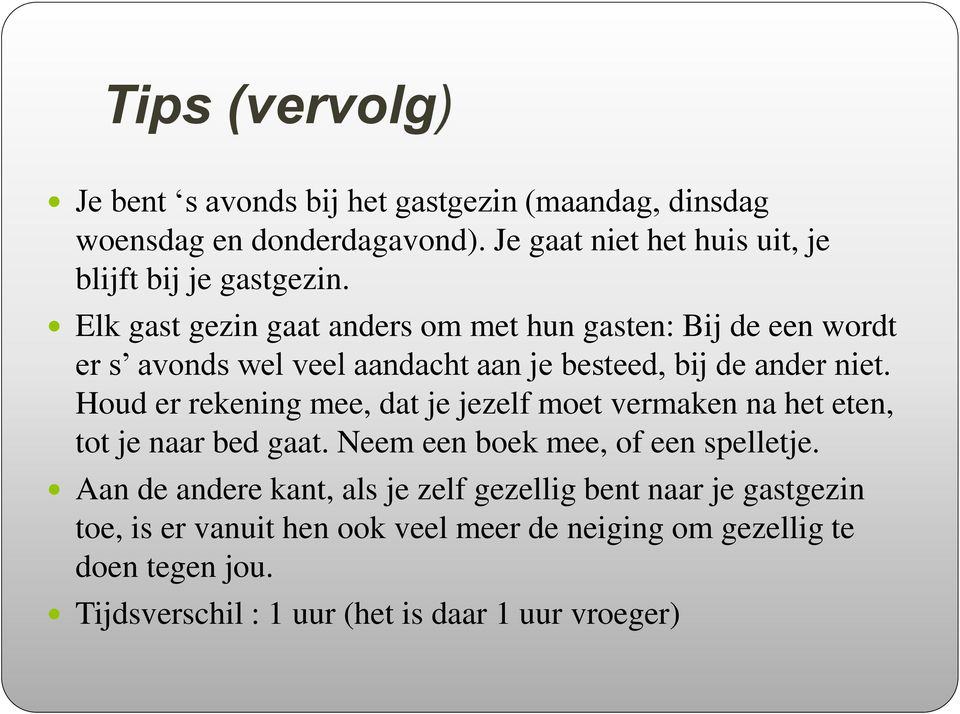 Elk gast gezin gaat anders om met hun gasten: Bij de een wordt er s avonds wel veel aandacht aan je besteed, bij de ander niet.