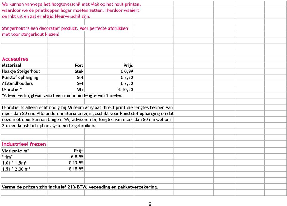 Accesoires Materiaal Per: Prijs Haakje Steigerhout Stuk 0,99 Kunstof ophanging Set 7,50 Afstandhouders Set 7,50 U-profiel* Mtr 10,50 *Alleen verkrijgbaar vanaf een minimum lengte van 1 meter.