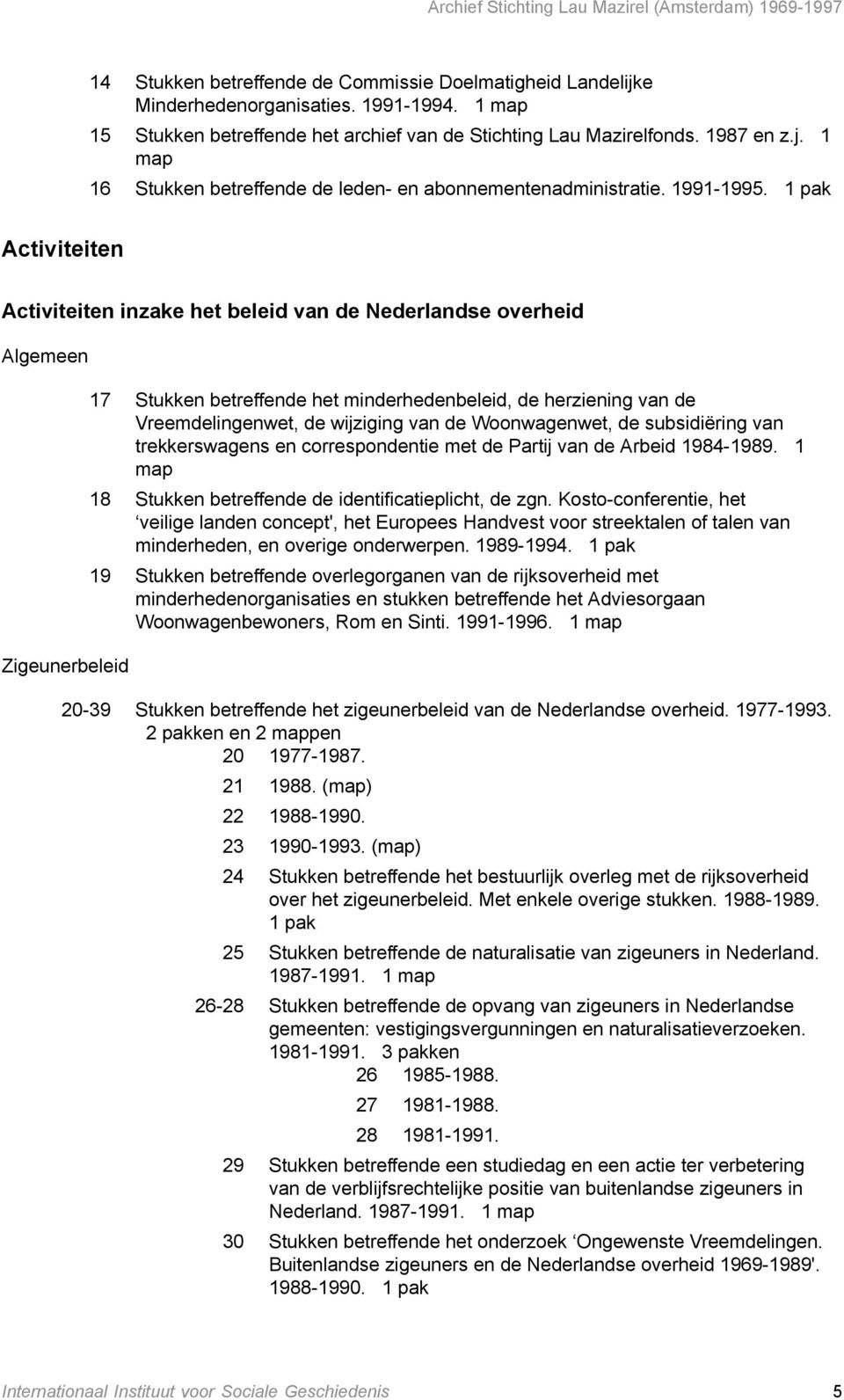 1 pak Activiteiten Activiteiten inzake het beleid van de Nederlandse overheid Algemeen Zigeunerbeleid 17 Stukken betreffende het minderhedenbeleid, de herziening van de Vreemdelingenwet, de wijziging