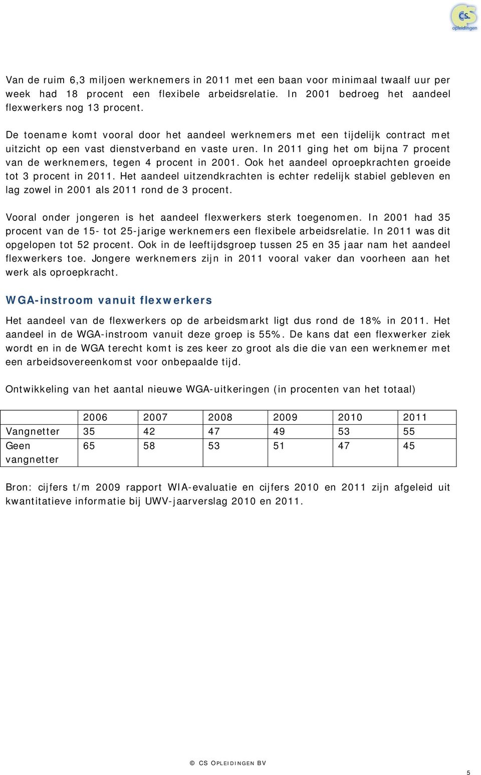 In 2011 ging het om bijna 7 procent van de werknemers, tegen 4 procent in 2001. Ook het aandeel oproepkrachten groeide tot 3 procent in 2011.