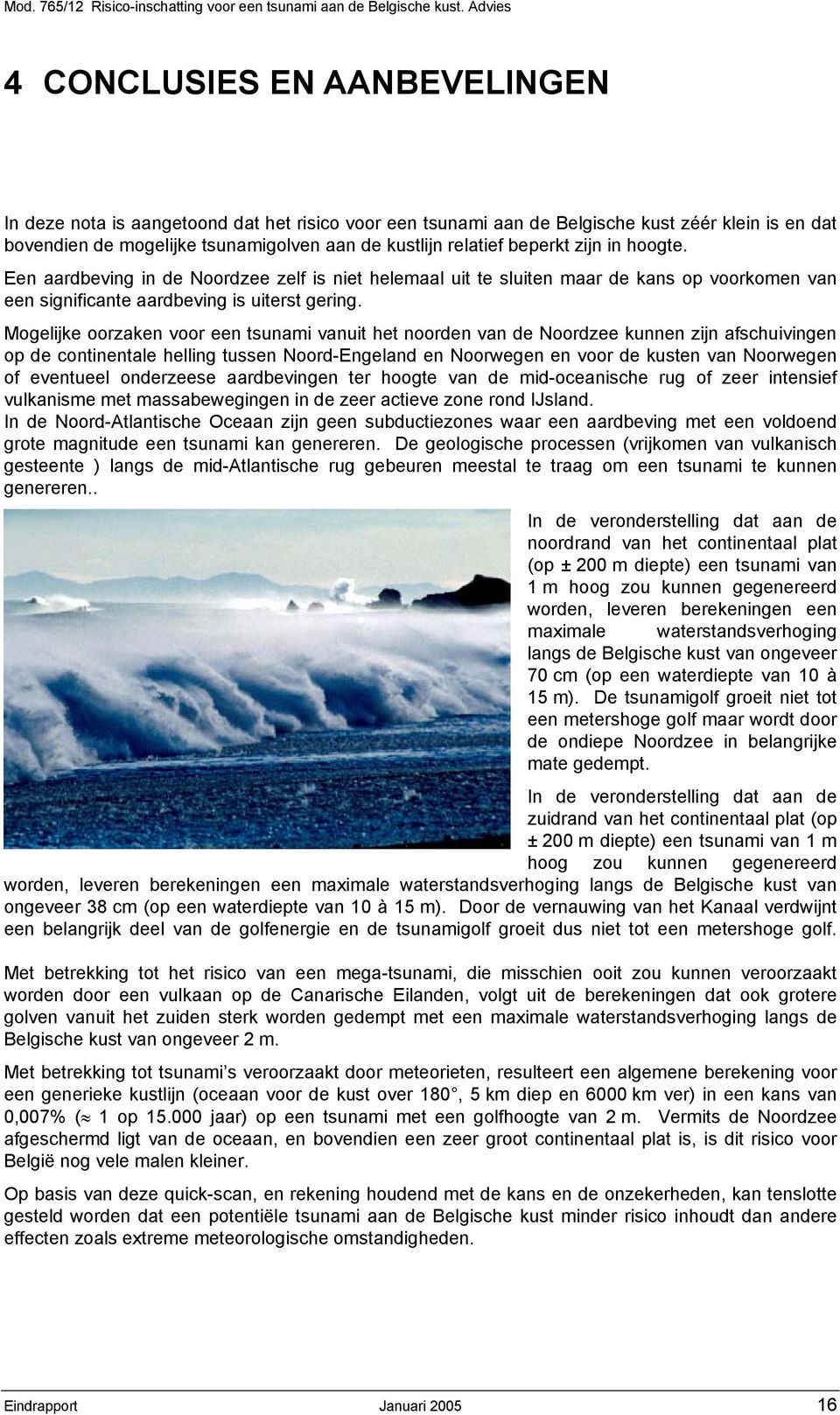 Mogelijke oorzaken voor een tsunami vanuit het noorden van de Noordzee kunnen zijn afschuivingen op de continentale helling tussen Noord-Engeland en Noorwegen en voor de kusten van Noorwegen of