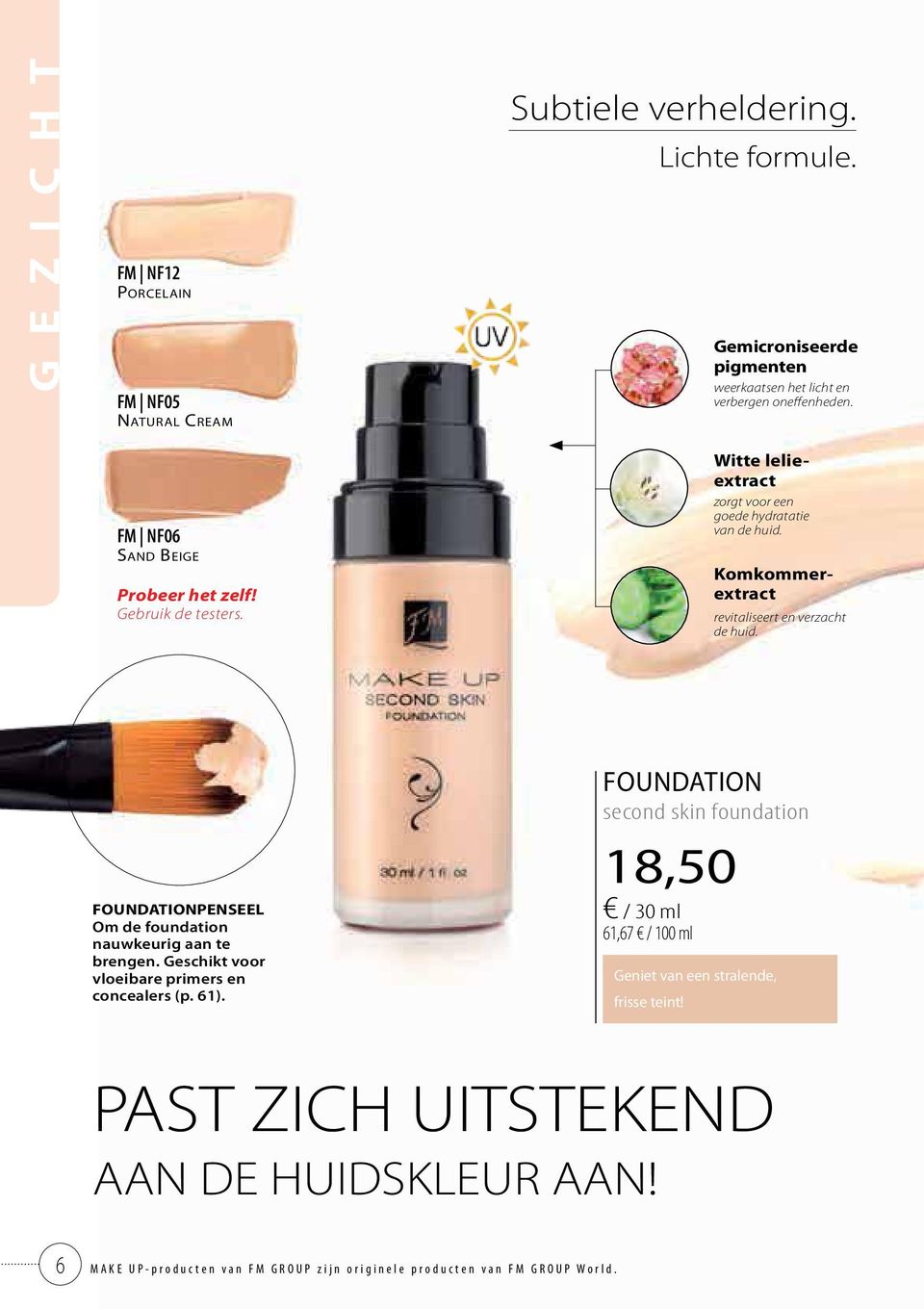 Komkommerextract revitaliseert en verzacht de huid. FOUNDATIONPENSEEL Om de foundation nauwkeurig aan te brengen. Geschikt voor vloeibare primers en concealers (p. 61).