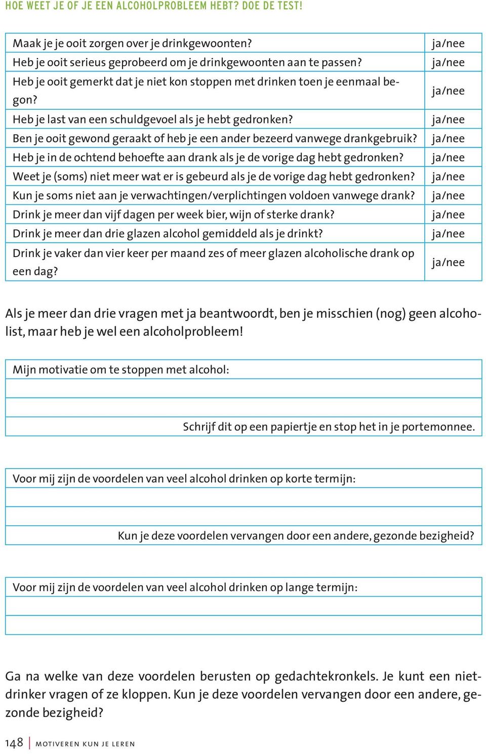 Ben je ooit gewond geraakt of heb je een ander bezeerd vanwege drankgebruik? Heb je in de ochtend behoefte aan drank als je de vorige dag hebt gedronken?