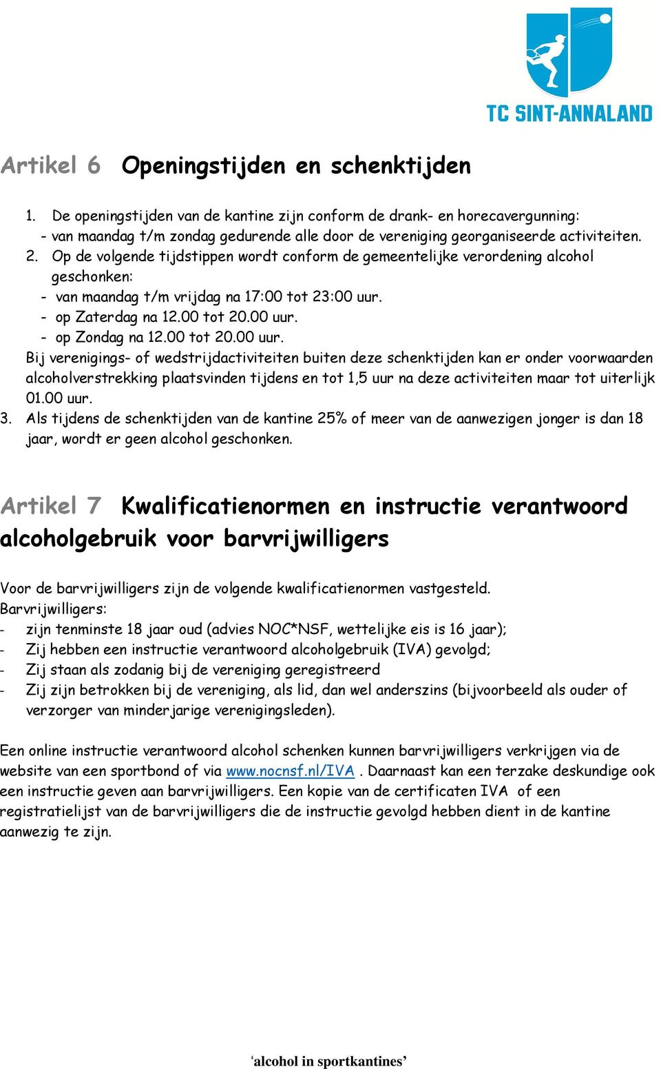 Op de volgende tijdstippen wordt conform de gemeentelijke verordening alcohol geschonken: - van maandag t/m vrijdag na 17:00 tot 23:00 uur. - op Zaterdag na 12.00 tot 20.00 uur. - op Zondag na 12.