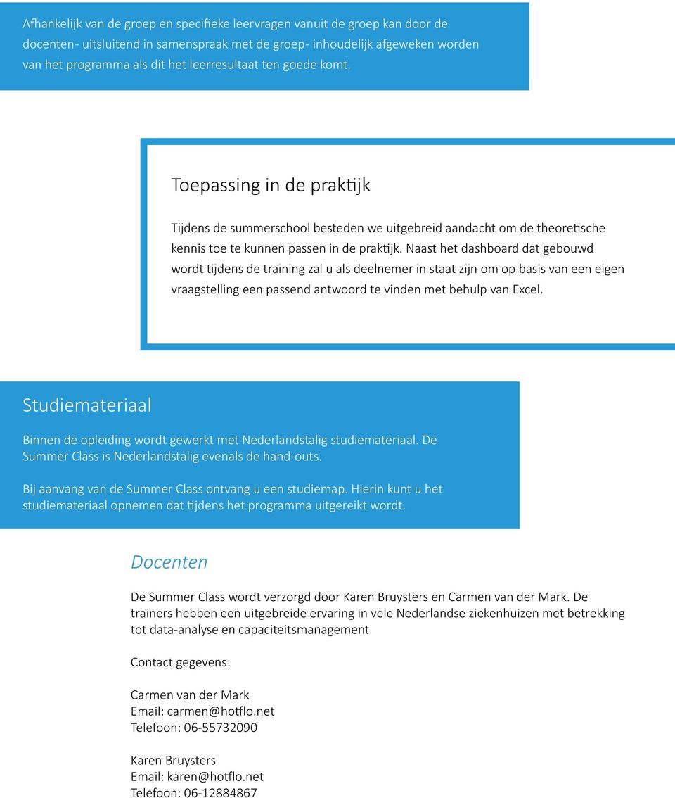 Naast het dashboard dat gebouwd wordt tijdens de training zal u als deelnemer in staat zijn om op basis van een eigen vraagstelling een passend antwoord te vinden met behulp van Excel.