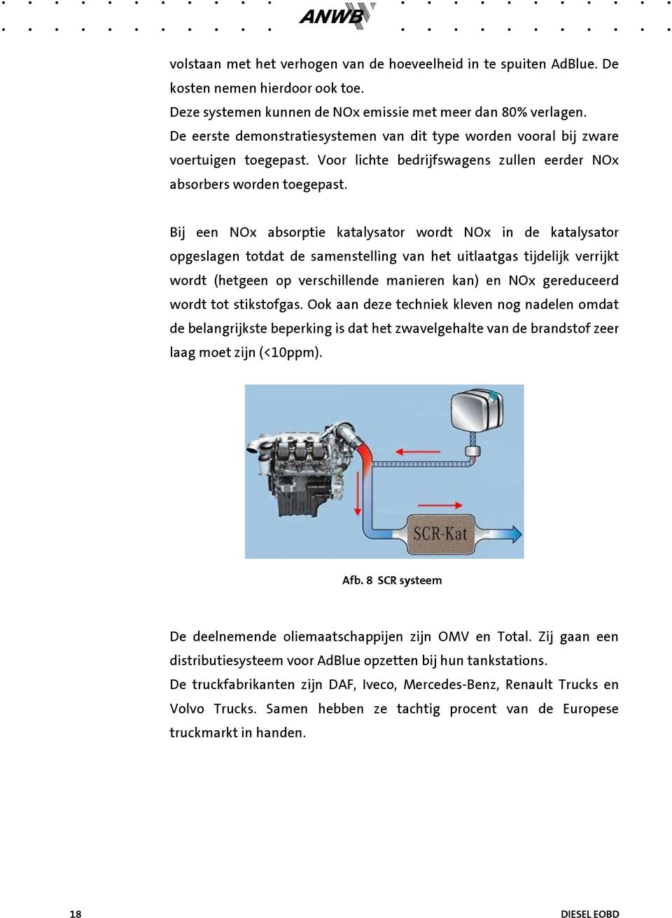 Bij een NOx absorptie katalysator wordt NOx in de katalysator opgeslagen totdat de samenstelling van het uitlaatgas tijdelijk verrijkt wordt (hetgeen op verschillende manieren kan) en NOx gereduceerd