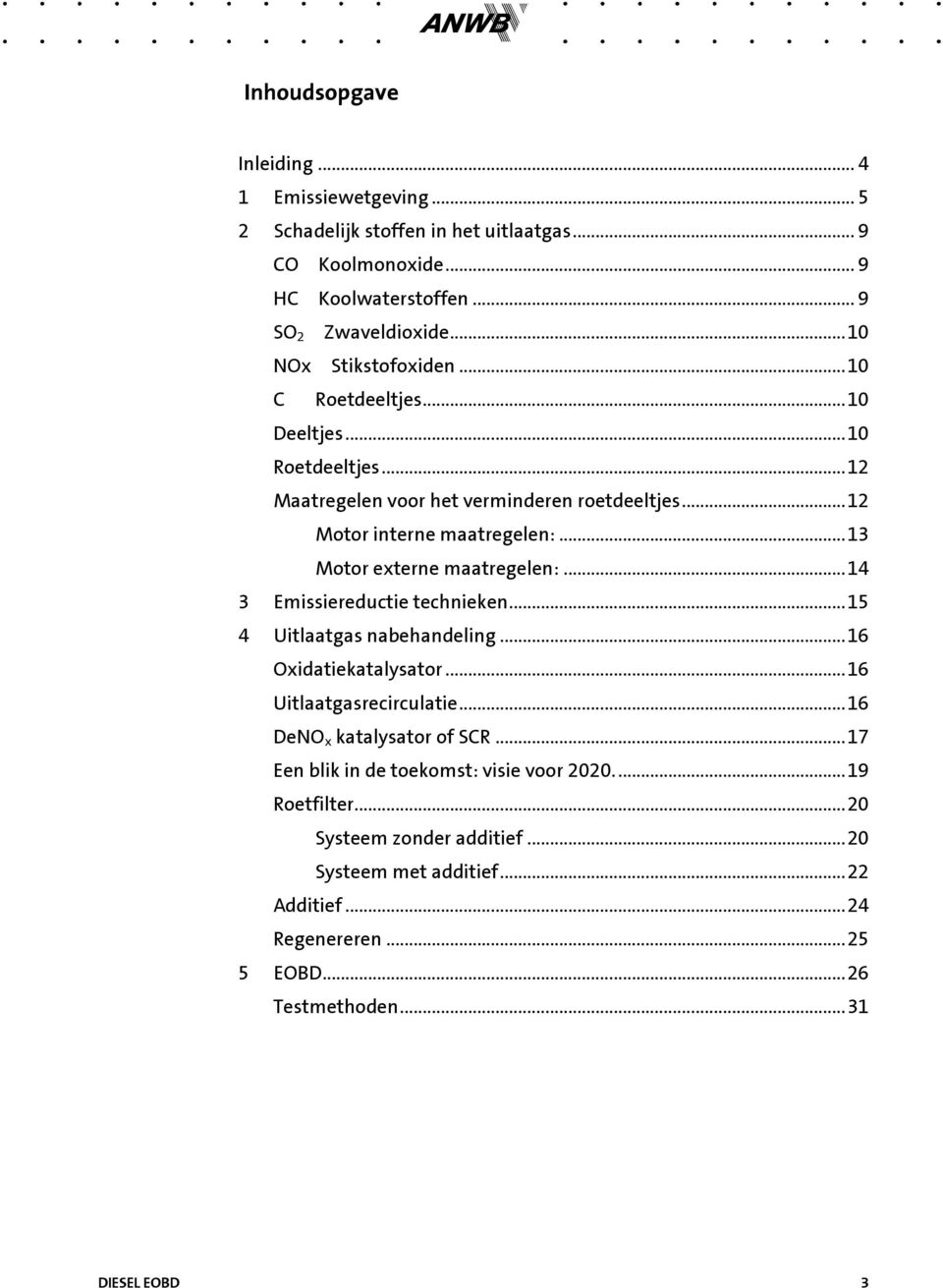 .. 13 Motor externe maatregelen:... 14 3 Emissiereductie technieken... 15 4 Uitlaatgas nabehandeling... 16 Oxidatiekatalysator... 16 Uitlaatgasrecirculatie.