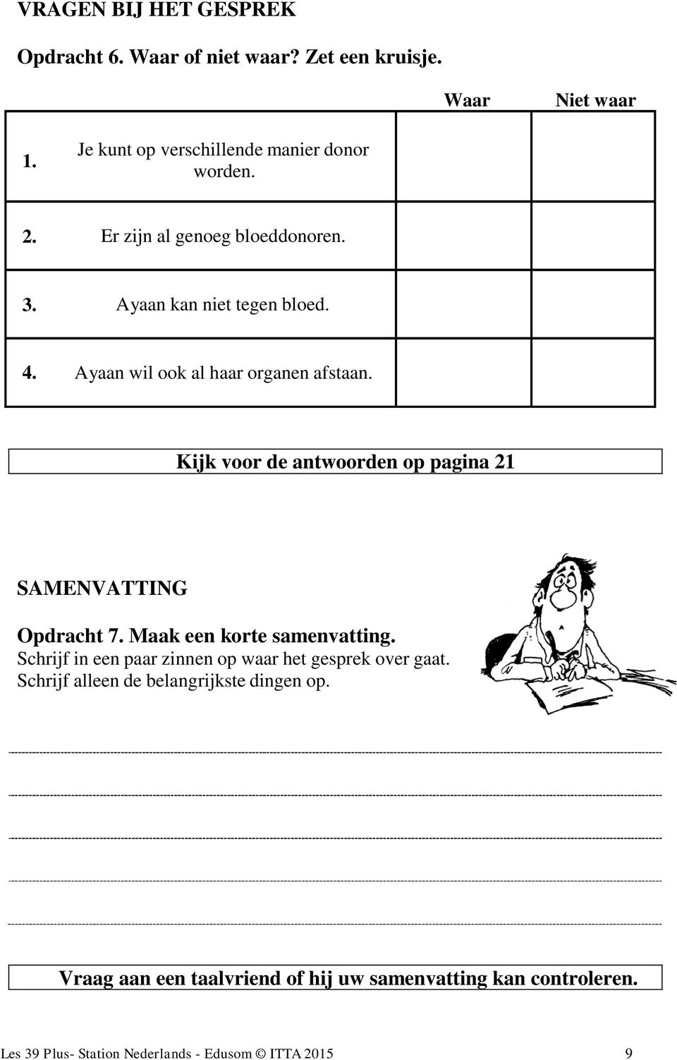 Kijk voor de antwoorden op pagina 21 SAMENVATTING Opdracht 7. Maak een korte samenvatting.