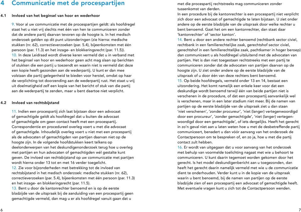 In het medisch onderzoek gelden op dit punt uitzonderingen (zie hierna: medische stukken (nr. 62), correctieverzoeken (par. 5.4), bijeenkomsten met één persoon (par. 11.