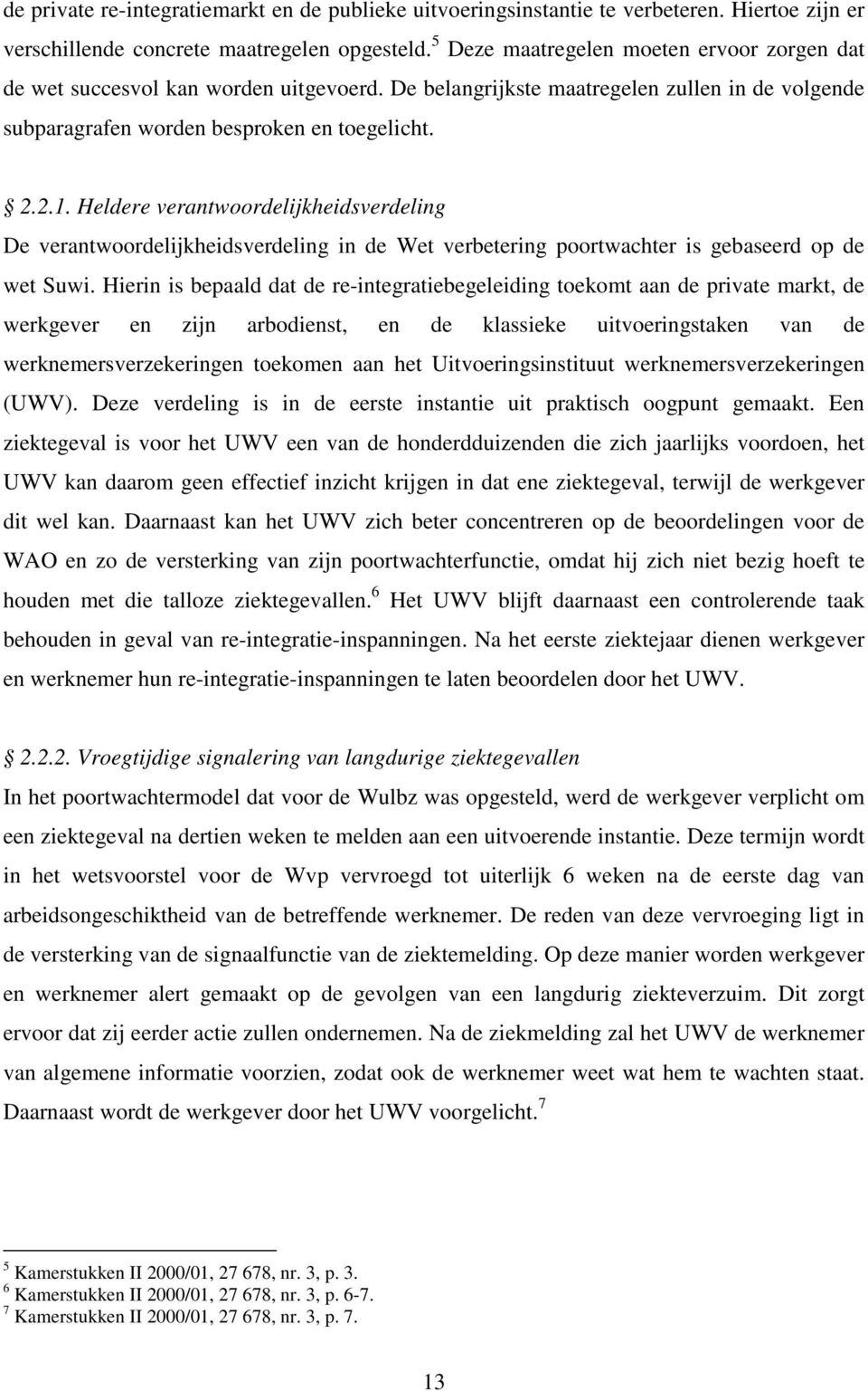 Heldere verantwoordelijkheidsverdeling De verantwoordelijkheidsverdeling in de Wet verbetering poortwachter is gebaseerd op de wet Suwi.