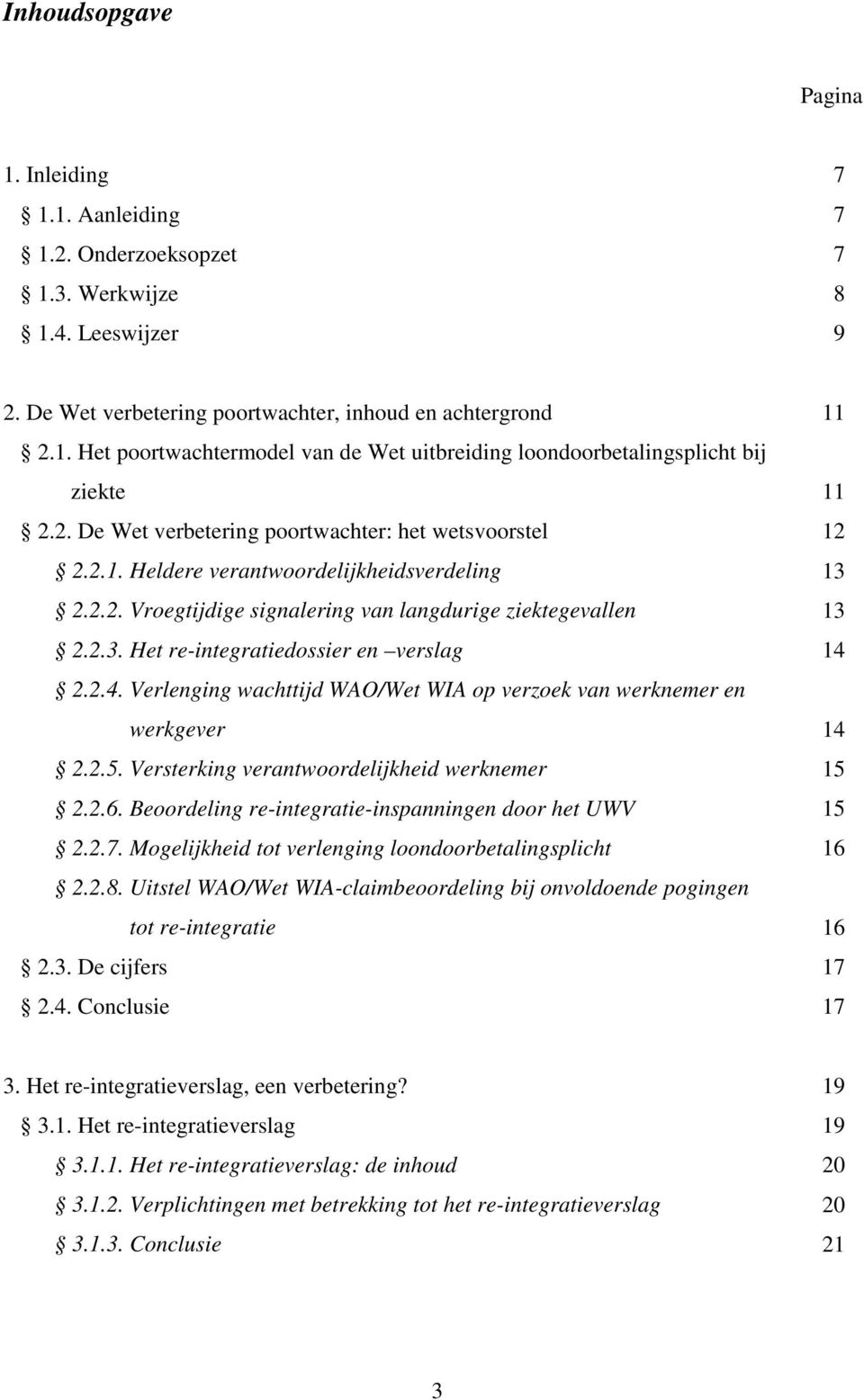 2.4. Verlenging wachttijd WAO/Wet WIA op verzoek van werknemer en werkgever 14 2.2.5. Versterking verantwoordelijkheid werknemer 15 2.2.6. Beoordeling re-integratie-inspanningen door het UWV 15 2.2.7.