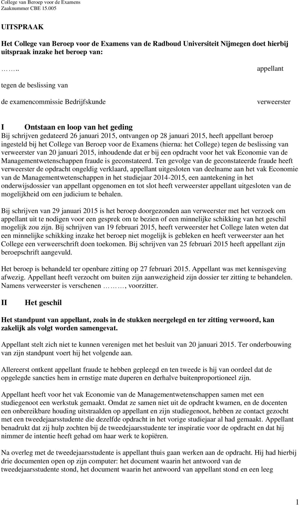 appellant beroep ingesteld bij het College van Beroep voor de Examens (hierna: het College) tegen de beslissing van verweerster van 20 januari 2015, inhoudende dat er bij een opdracht voor het vak