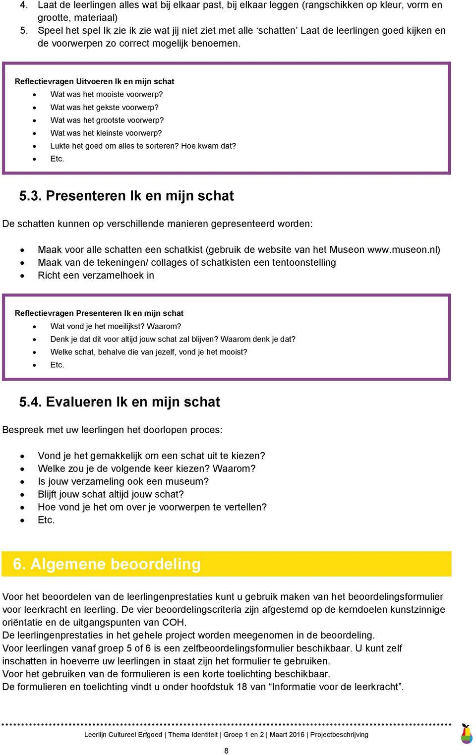 Reflectievragen Uitvoeren Ik en mijn schat Wat was het mooiste voorwerp? Wat was het gekste voorwerp? Wat was het grootste voorwerp? Wat was het kleinste voorwerp? Lukte het goed om alles te sorteren?