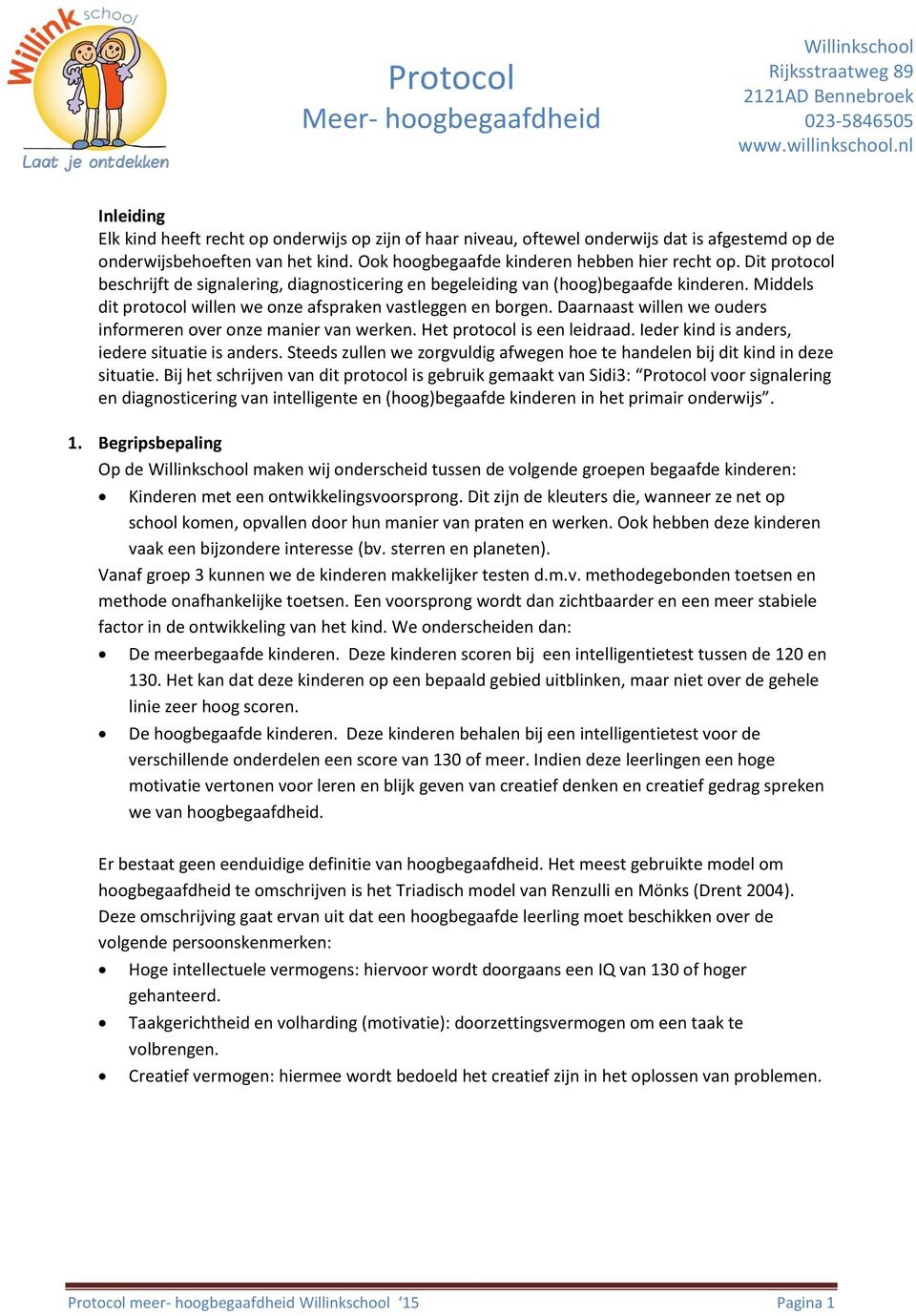 Dit protocol beschrijft de signalering, diagnosticering en begeleiding van (hoog)begaafde kinderen. Middels dit protocol willen we onze afspraken vastleggen en borgen.