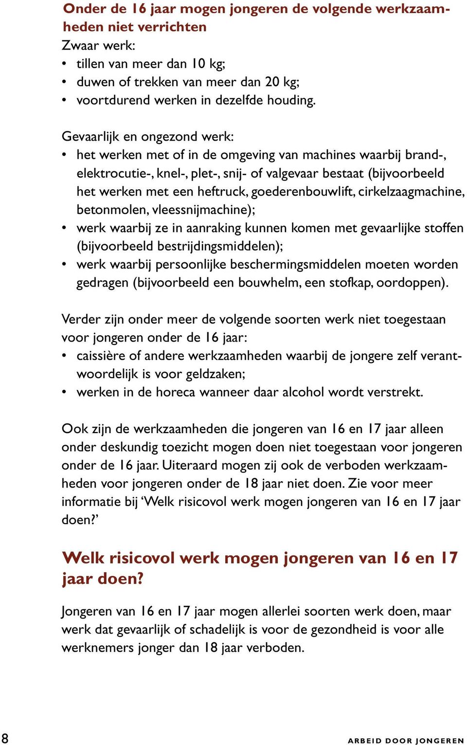 goederenbouwlift, cirkelzaagmachine, betonmolen, vleessnijmachine); werk waarbij ze in aanraking kunnen komen met gevaarlijke stoffen (bijvoorbeeld bestrijdingsmiddelen); werk waarbij persoonlijke