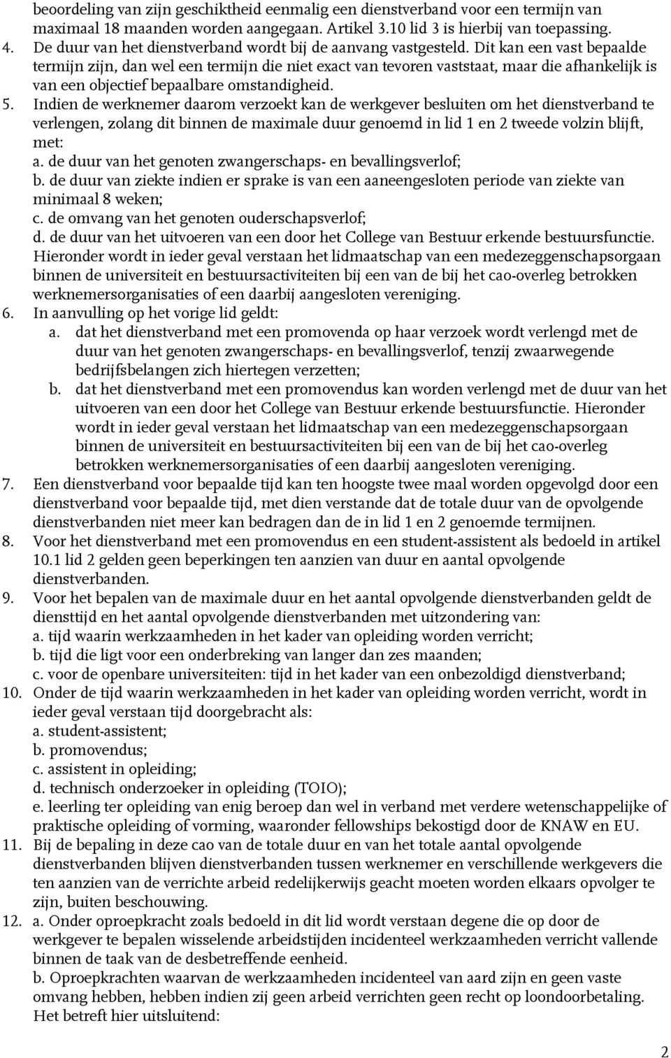 Dit kan een vast bepaalde termijn zijn, dan wel een termijn die niet exact van tevoren vaststaat, maar die afhankelijk is van een objectief bepaalbare omstandigheid. 5.