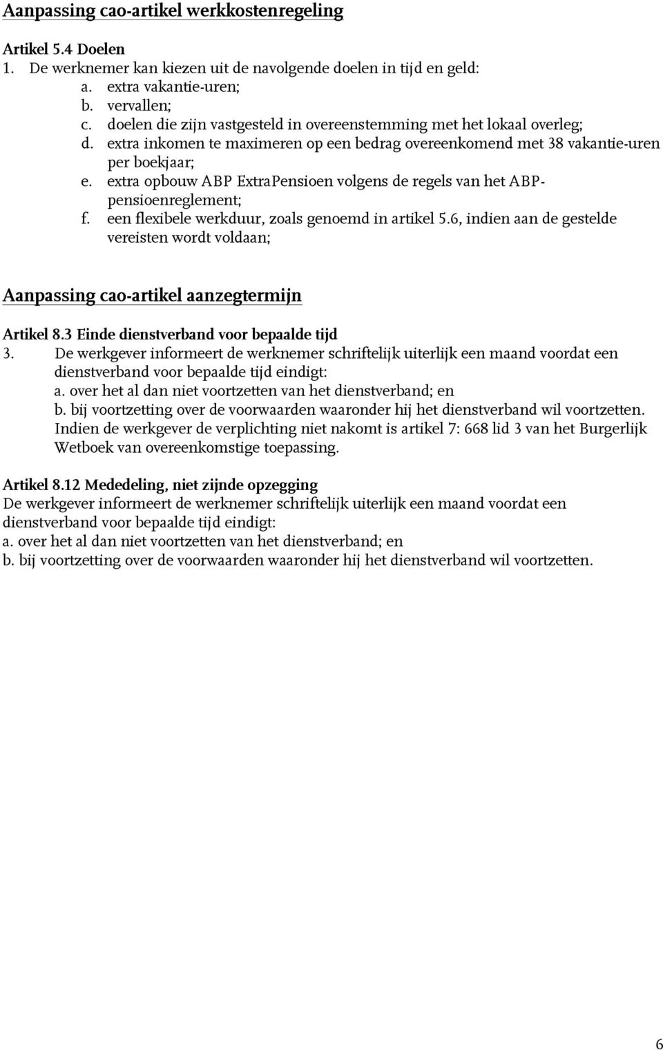 extra opbouw ABP ExtraPensioen volgens de regels van het ABPpensioenreglement; f. een flexibele werkduur, zoals genoemd in artikel 5.