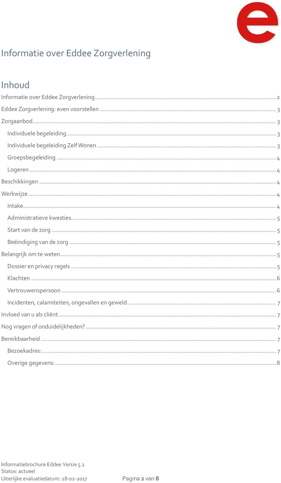 .. 5 Beëindiging van de zorg... 5 Belangrijk om te weten... 5 Dossier en privacy regels... 5 Klachten... 6 Vertrouwenspersoon... 6 Incidenten, calamiteiten, ongevallen en geweld.