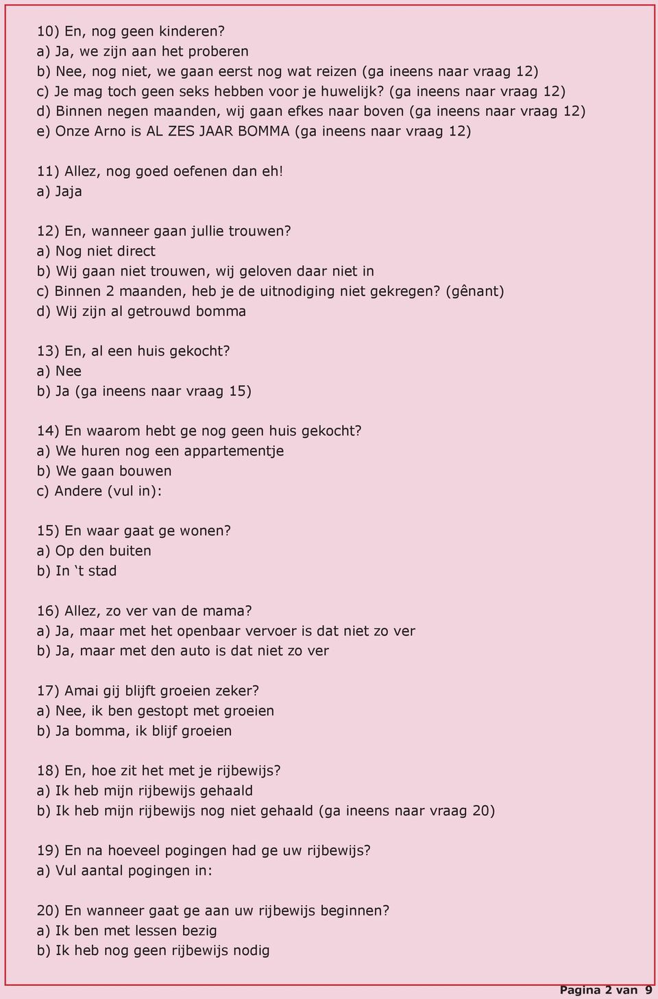 ja 12) En, wanneer gaan jullie trouwen? a) Nog niet direct b) Wij gaan niet trouwen, wij geloven daar niet in c) Binnen 2 maanden, heb je de uitnodiging niet gekregen?