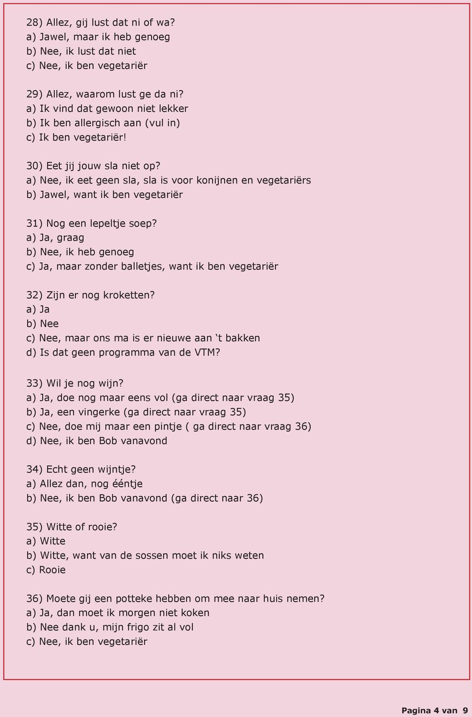 a) Nee, ik eet geen sla, sla is voor konijnen en vegetariërs b) Jawel, want ik ben vegetariër 31) Nog een lepeltje soep?