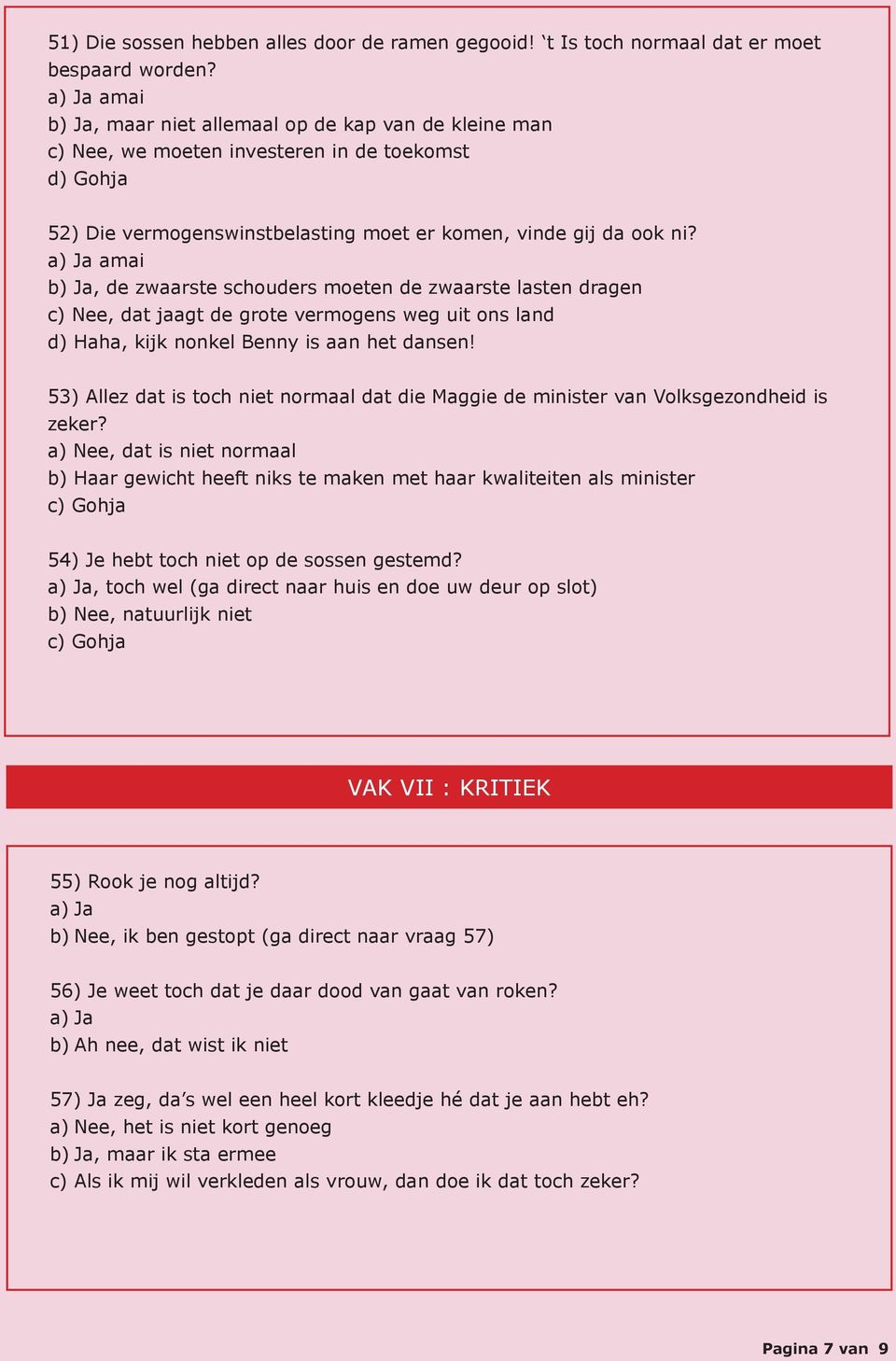 amai b) Ja, de zwaarste schouders moeten de zwaarste lasten dragen c) Nee, dat jaagt de grote vermogens weg uit ons land d) Haha, kijk nonkel Benny is aan het dansen!