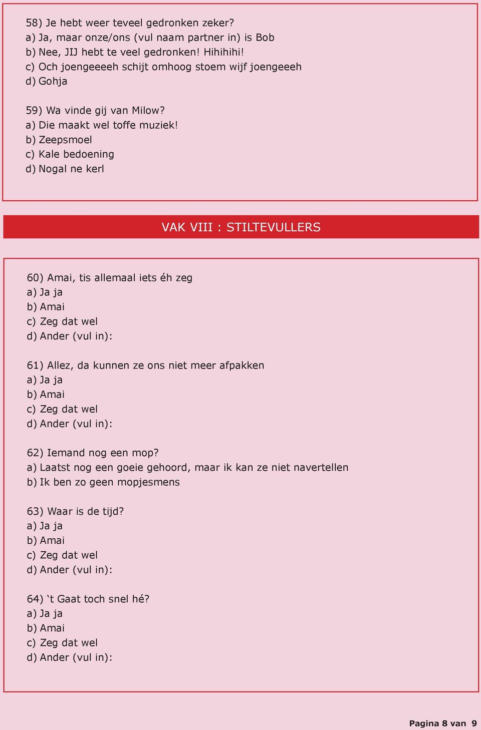 b) Zeepsmoel c) Kale bedoening d) Nogal ne kerl VAK VIII : STILTEVULLERS 60) Amai, tis allemaal iets éh zeg 61) Allez, da kunnen ze ons niet meer